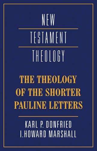 New Testament Theology: The Theology of the Shorter Pauline Letters - Karl Paul Donfried