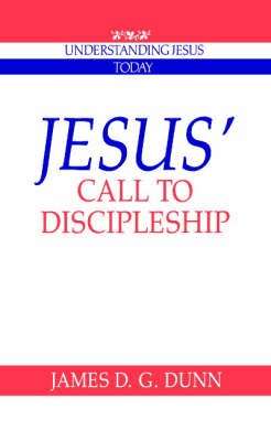 Understanding Jesus Today: Jesus' Call to Discipleship - James D. G. Dunn