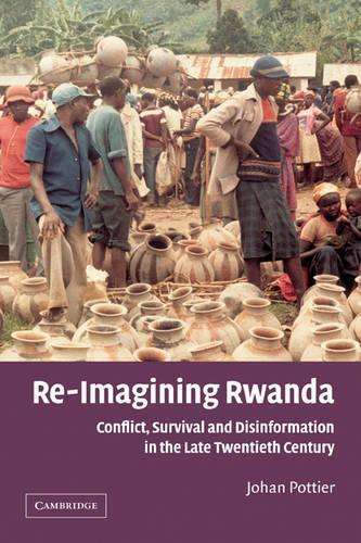 African Studies: Re-Imagining Rwanda: Conflict Survival and Disinfor - Johan Pottier