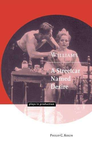 Plays in Production: Williams: A Streetcar Named Desire - Philip C. Kolin
