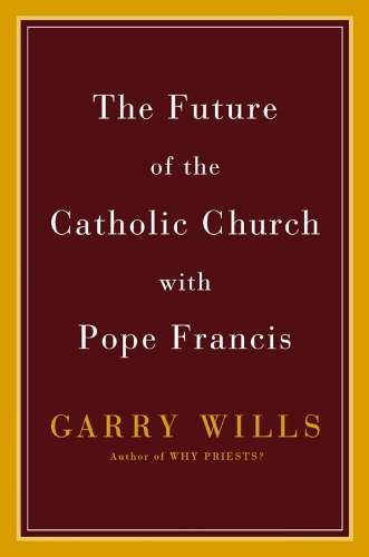 The Future of the Catholic Church with Pope Francis - Wills, Gary