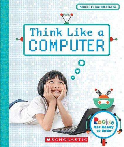Think Like a Computer (Rookie Get Ready to Code) - Marcie Flinchum Atkins