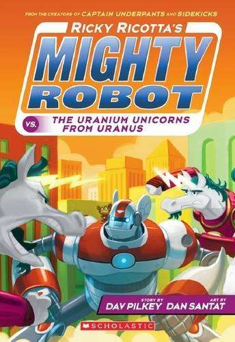 Ricky Ricotta's Mighty Robot vs. the Uranium Unicorns from Uranus (R - Dav Pilkey