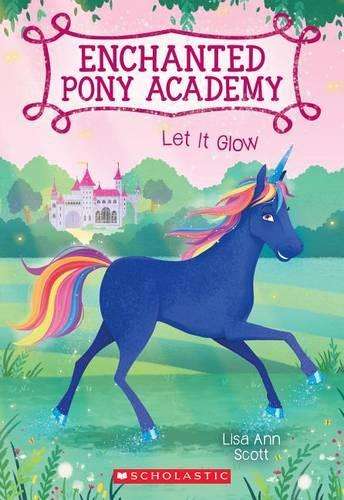 Let It Glow (Enchanted Pony Academy #3) - Lisa Ann Scott