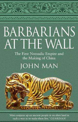 Barbarians at the Wall: The First Nomadic Empire and the Making of C - John Man