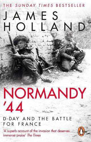 Normandy â44: D-Day and the Battle for France - James Holland