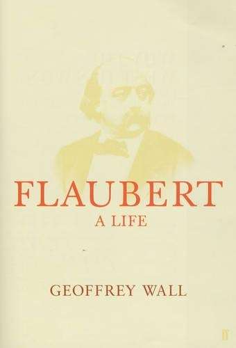 Flaubert: a Life - Geoffrey Wall