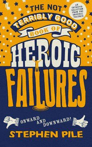 The Not Terribly Good Book of Heroic Failures - Stephen Pile