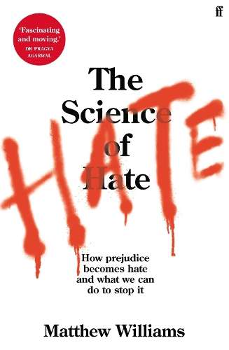 Science of Hate, The: How prejudice becomes hate and what we can do  - Matthew Williams