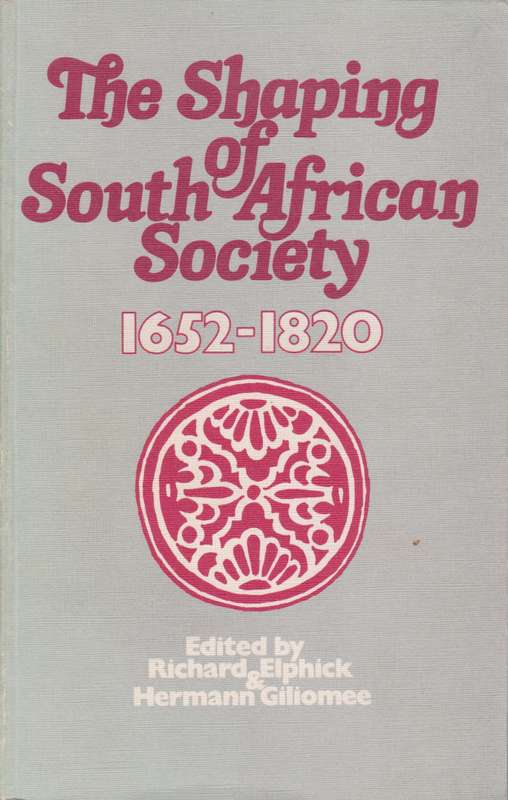 The Shaping of South African Society 1652-1820 - Elphick, Richard (ed); Gilio