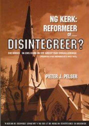 NG kerk - reformeer of disintegreer - Pieter J. Pelser