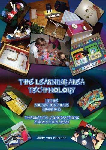 Learning Area Technology in the Foundation Phase (Grade R-3) - Judy van Heerden