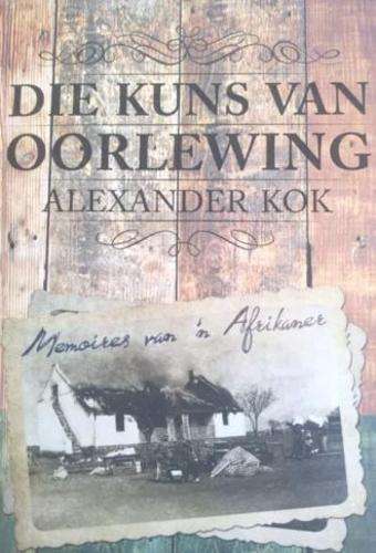 Die Kuns van Oorlewing: Memoires van 'n Afrikaner - Kok, Alexander