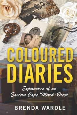 Coloured Diaries: Experiences of an Eastern Cape Mixed-Breed - Wardle, Brenda