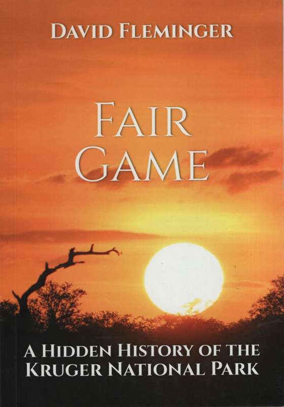 Fair Game: A Hidden History of the Kruger National Park - Fleminger, David