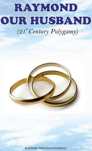 Raymond Our Husband: 21st Century Polygamy: Book 1 - Busiswe Precious Khumalo