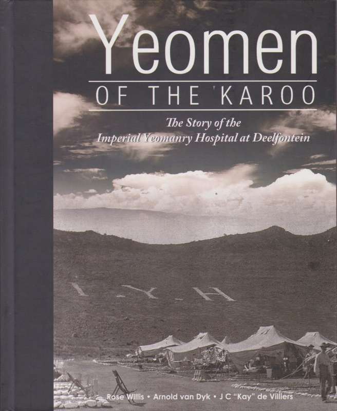 Yeomen of the Karoo: The Story of the Imperial Yeomanry Hospital at  - Willis, Rose; Van Dyk, Arnol