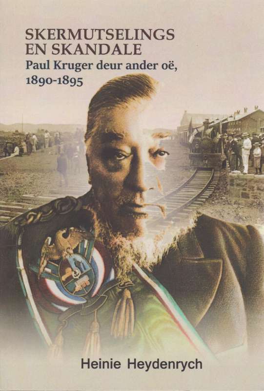 Skermutselings en Skandale: Paul Kruger deur ander oÃ«, 1890-1895 - Heydenrych, Heinie