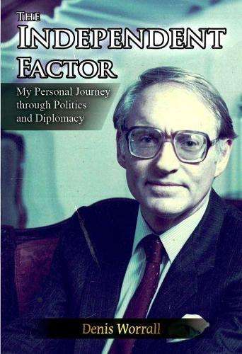 The Independent Factor: My Personal Journey Through Politics and Dip - Worrall, Denis