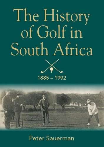 HIST OF GOLF IN SA 1885 1992 - SAUERMAN,P
