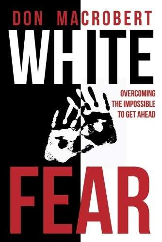 White Fear: Overcoming the Impossible to Get Ahead - Don MacRobert