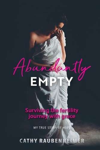Abundantly Empty: Surviving the Fertility Journey with Grace - My Tr - Cathy Raubenheimer
