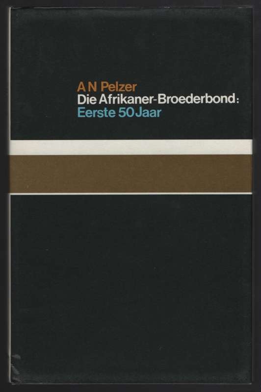 Die Afrikaner-Broederbond: Eerste 50 Jaar - Pelzer, A. N.