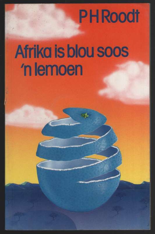 Afrika is Blou Soos 'n Lemoen - Roodt, P. H.