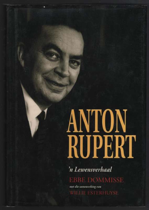 Anton Rupert: 'n Lewensverhaal SECONDHAND - Dommisse, Ebbe; Esterhuyse,