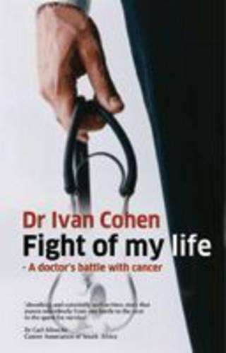 Fight of My Life: A Doctor's Battle with Cancer - Cohen, Ivan