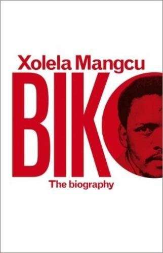 Biko - A biography - Xolela Mangcu