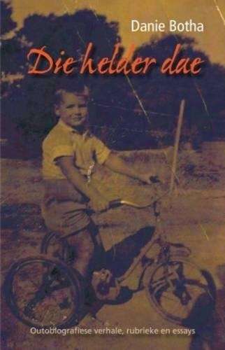 Die Helder Dae: Outobiografiese Verhale, Rebrieke en Essays - Botha, Danie