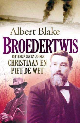 Broedertwis. Bittereinder en Joiner: Christiaan en Piet de Wet - Blake, Albert
