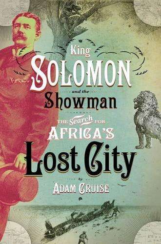 King Solomon and the Showman: The Search for Africa's Lost City - Cruise, Adam