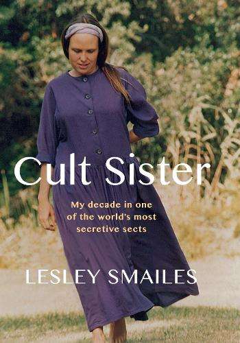 Cult Sister: My Decade in One of the World's Most Secretive Sects - Smailes, Lesley
