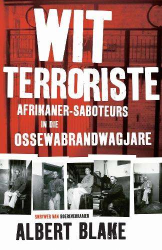 Wit Terroriste: Afrikaner-Saboteurs in die Ossewabrandwagjare - Blake, Albert