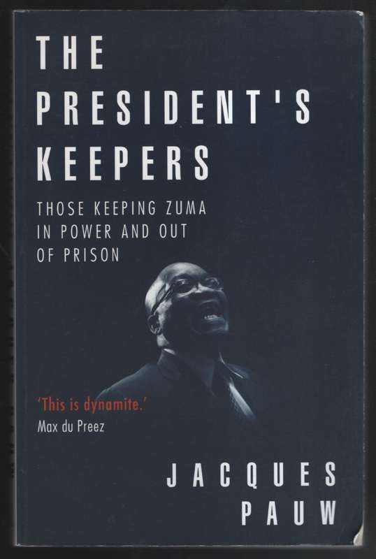 The President's Keeper: Those Keeping Zuma in Power and Out of Priso - Pauw, Jacques