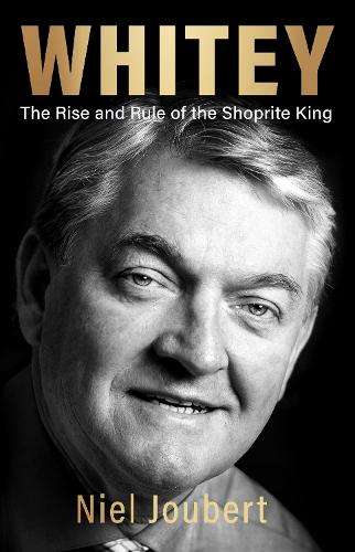 Whitey: The Rise and Rule of the Shoprite King - Niel Joubert
