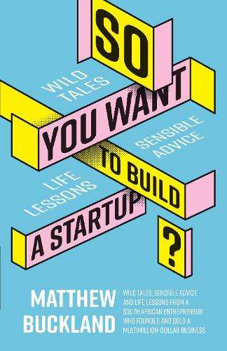 SO YOU WANT TO BUILD A STARTUP - BUCKLAND,M