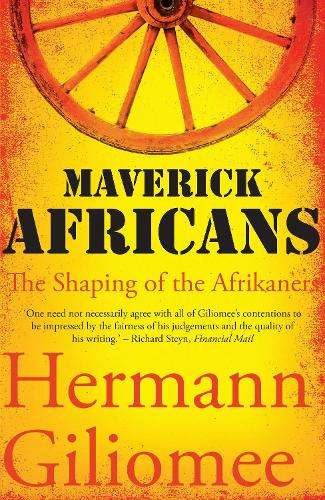 Maverick Africans: The Shaping of the Afrikaners - Hermann Giliomee