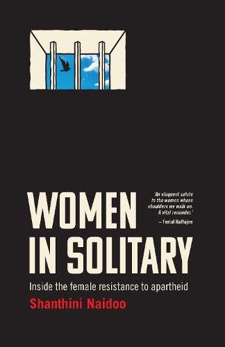 Women in Solitary: Inside the Female Resistance to Apartheid - Shanthini Naidoo