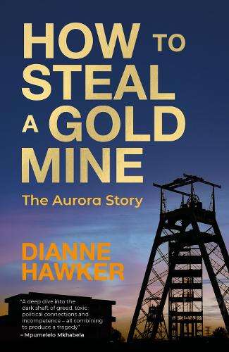 How to Steal a Goldmine (and Get Away With It): The Aurora Story - Dianne Hawker