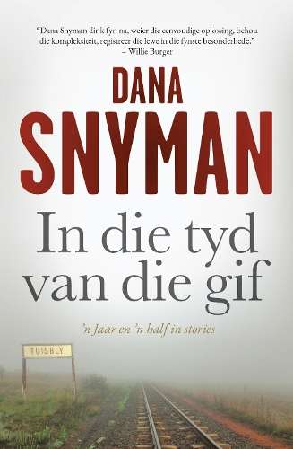 In die Tyd van die Gif: 'n Jaar en ân Half in Stories - Dana Snyman