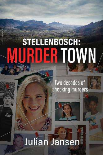 Stellenbosch: Murder Town: Two Decades of Shocking Crimes - Julian Jansen