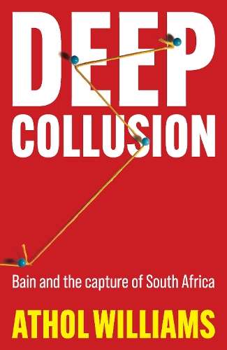 Deep Collusion: Bain and the Capture of South Africa - Athol Williams