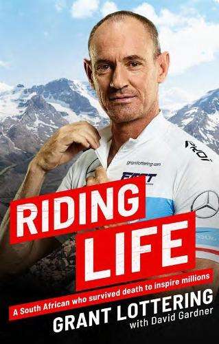 Riding Life: A South African Who Survived Death to Inspire Millions - Grant Lottering