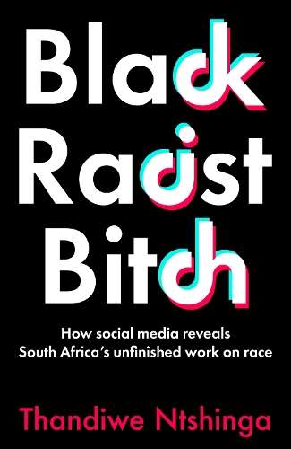 Black Racist Bitch: How Social Media Reveals South Africa's Unfinish - Thandiwe Ntshinga