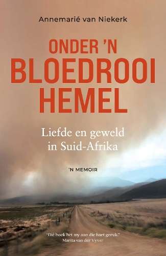 Onder 'n Bloedrooi Hemel: Liefde en Geweld in Suid-Afrika - 'n Memoi - AnnemariÃ¨ van Niekerk