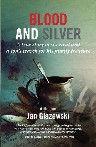 Blood and Silver: A True Story of Survival and a Sonâs Search for  - Jan Glazewski