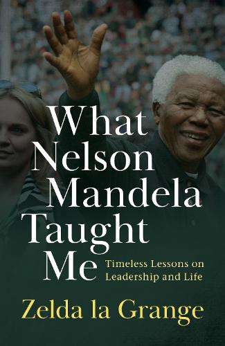 What Nelson Mandela Taught Me: Timeless Lessons on Leadership and Li - Zelda La Gran